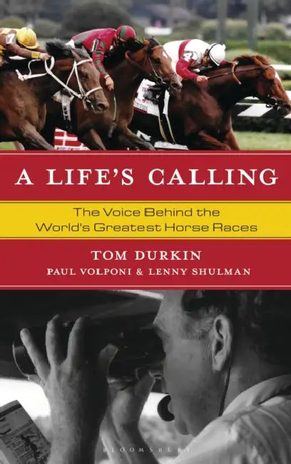 A Life's Calling: The Voice Behind the World's Greatest Horse Races by Tom Durkin, Paul Volponi, Lenny Shulman