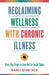 Reclaiming Wellness with Chronic Illness: Every Day Steps to Live Well in Tough Times by Grace Quantock
