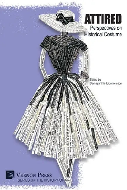 Attired: Perspectives on Historical Costume by Damayanthie Eluwawalage