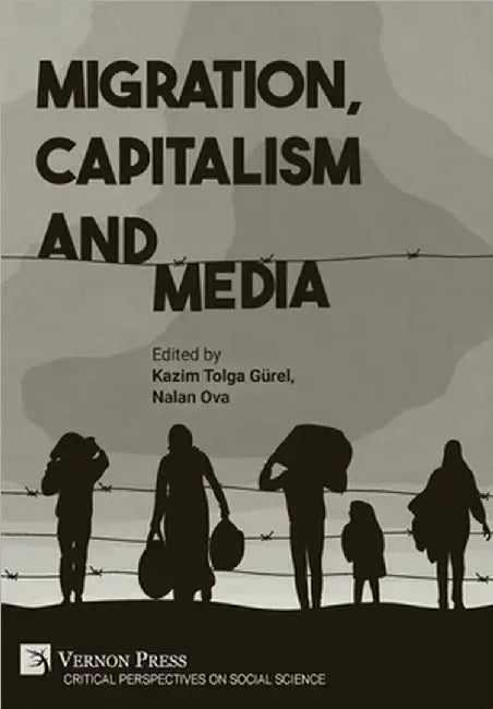 Migration, Capitalism and Media by Tolga Gürel, Kazim