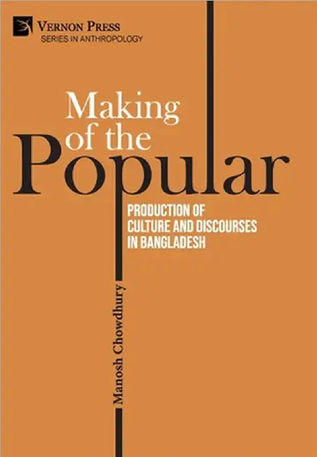 Making of the Popular: Production of Culture and Discourses in Bangladesh by Chowdhury, Manosh