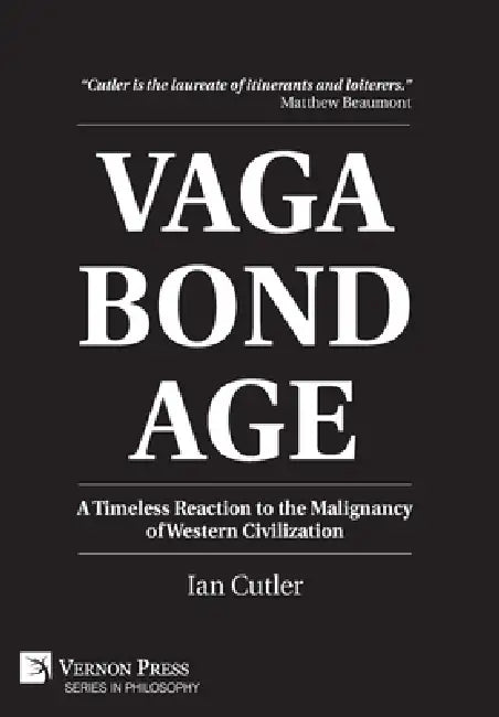 Vagabondage: A Timeless Reaction to the Malignancy of Western Civilization by Ian Cutler