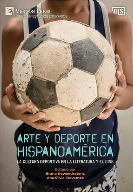 Arte y deporte en Hispanoamérica: La cultura deportiva en la literatura y el cine by Nowendsztern, Bruno
