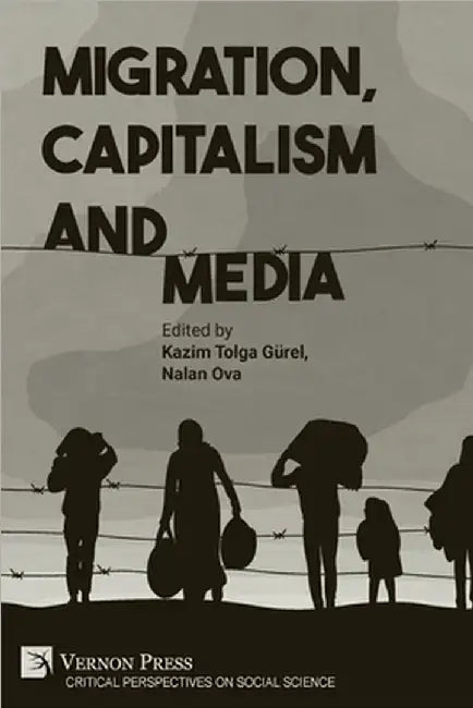 Migration, Capitalism and Media by Tolga Gürel, Kazim