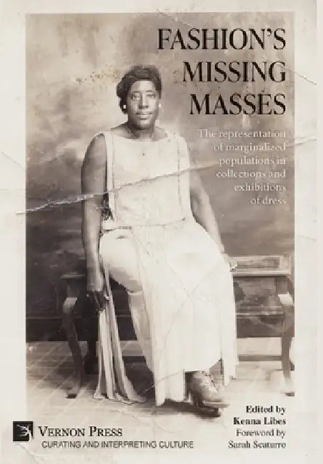 Fashion's Missing Masses: The representation of marginalized populations in collections and exhibitions of dress by Kenna Libes