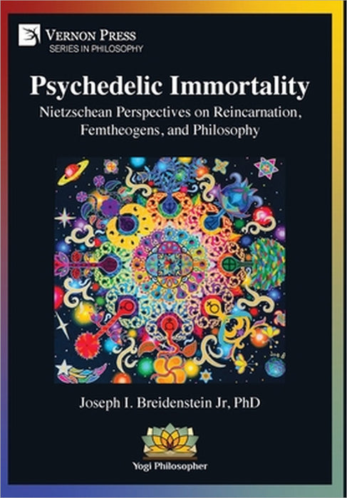 Psychedelic Immortality: Nietzschean Perspectives on Reincarnation, Femtheogens, and Philosophy by Jr. Breidenstein Joseph I.