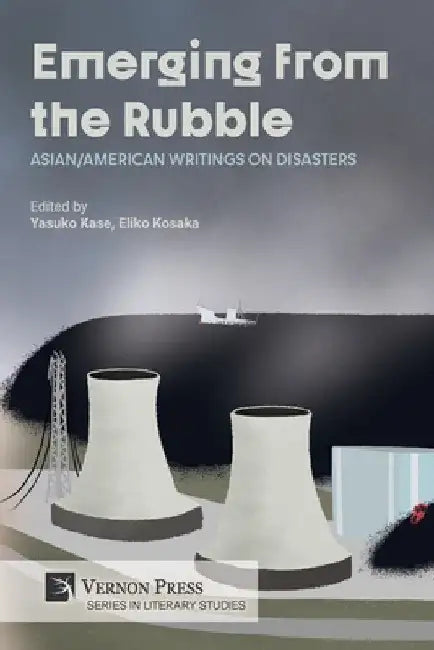 Emerging from the Rubble: Asian/American Writings on Disasters by Yasuko Kase