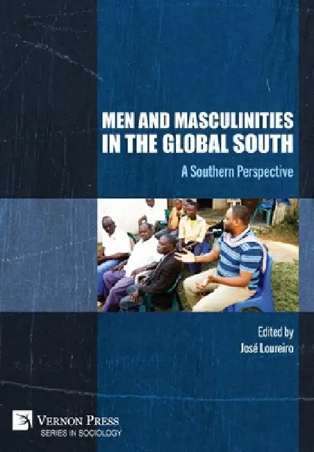 Men and Masculinities in the Global South: A Southern Perspective by José Loureiro