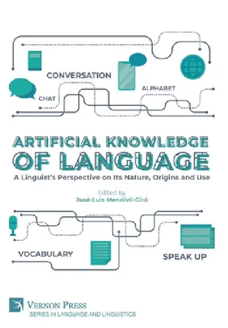 Artificial Knowledge of Language: A Linguist's Perspective on Its Nature, Origins and Use by José-Luis Mendívil-Giró