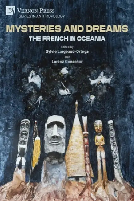 Mysteries and Dreams: the French in Oceania by Sylvie Largeaud-Ortega, Lorenz Gonschor