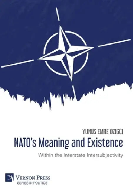 NATO's Meaning and Existence: Within the Interstate Intersubjectivity by Yunus Emre Ozigci