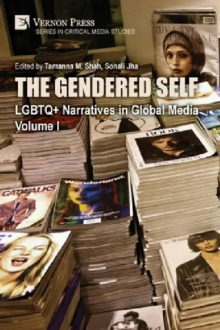 The Gendered Self: LGBTQ+ Narratives in Global Media, Volume I by Tamanna M. Shah, Sonali Jha