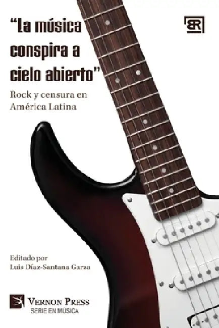 "La música conspira a cielo abierto: " Rock y censura en América Latina by Luis Díaz-Santana Garza