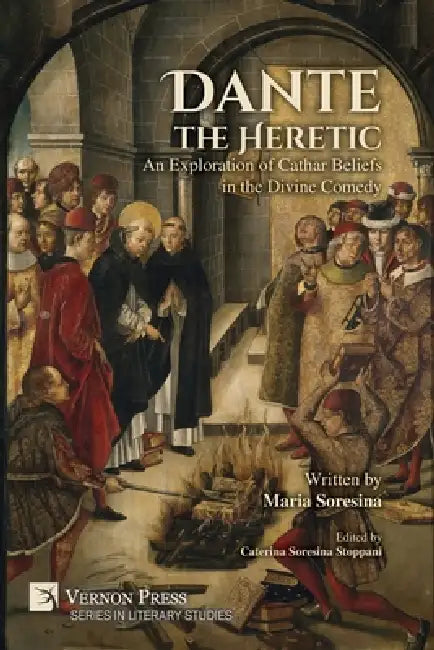 Dante the Heretic: An Exploration of Cathar Beliefs in the Divine Comedy by Maria Soresina, Caterina Soresina Stoppani