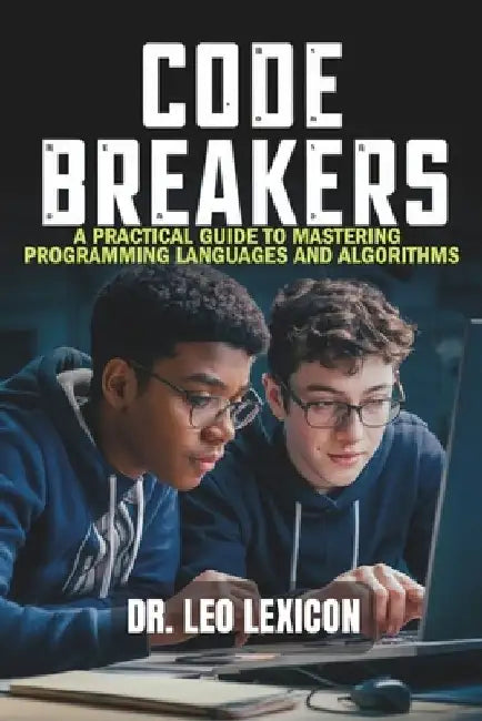 Code Breakers: A Practical Guide to Mastering Programming Languages and Algorithms by Leo Lexicon