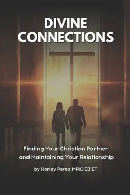 Divine Connections: Finding Your Christian Partner and Maintaining Your Relationship by Harley Perez Mpio Ebiet