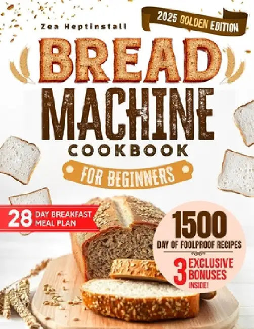 Bread Machine Cookbook for Beginners: Unleash Your Bread Machine's Potential: 1500 Days of Foolproof, Preservative-Free Recipes with Easy-to-Follow Gu by Zea Heptinstall