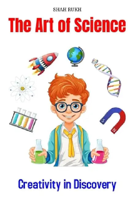 The Art of Science: Creativity in Discovery by Shah Rukh