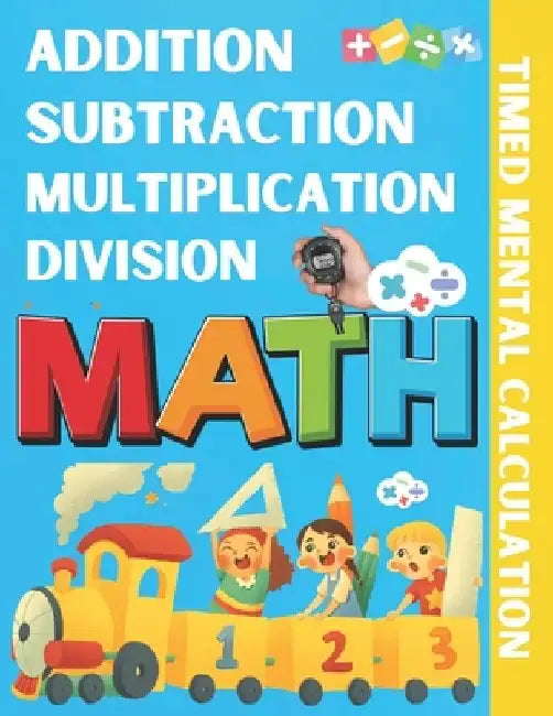 Addition Subtraction Multiplication Division Timed Mental Calculation: A Timed Test to Learn Mathematical Operations Single and Double Digits Accurate by Norris Erickson