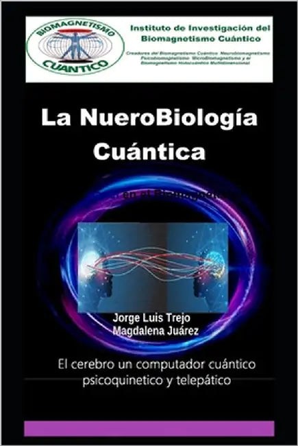 La NueroBiología Cuántica Y su papel en el Biomagnetismo Cuántico: El cerebro un computador cuántico psicoquinetico y telepático by Juárez, Magdalena