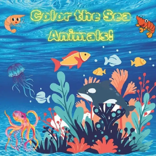 "Color the Sea Animals!": Have fun coloring sea animals and finding out what they are called! For children aged 4 to 9 years by Lily Tomson