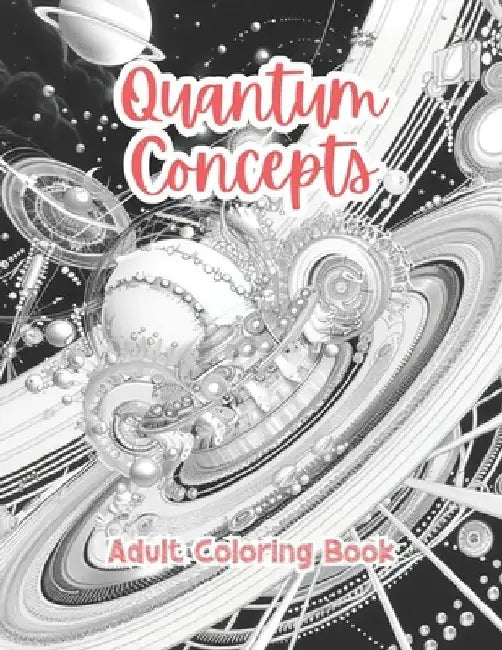 Quantum Concepts Adult Coloring Book Grayscale Images By TaylorStonelyArt: Volume I by Taylor Stonely