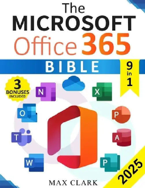 The Microsoft Office 365 Bible: The Complete and Easy-To-Follow Guide to Master the 9 Most In-Demand Microsoft Programs - Secret Tips & Shortcuts to S by Max Clark