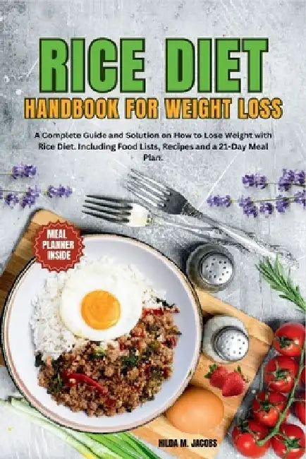 Rice Diet Handbook for Weight Loss: A Complete Guide and Solution on How to Lose Weight with Rice Diet. Including Food Lists and a 21-Day Meal Plan by Hilda M. Jacobs