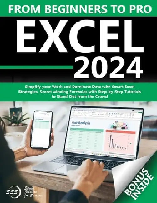 Excel: From Beginners to Pro Simplify your Work and Dominate Data with Smart Excel Strategies Secret winning Formulas with St by Study Solution For Success