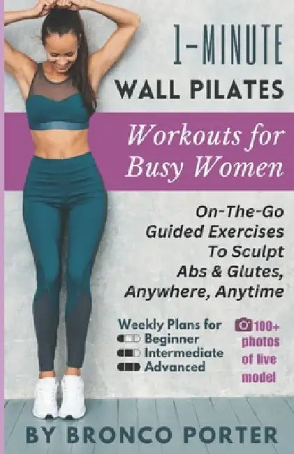 1-Minute Wall Pilates Workouts For Busy Women: On-The-Go Guided Exercises to Sculpt Abs & Glutes, Anywhere, Anytime by Bronco Porter