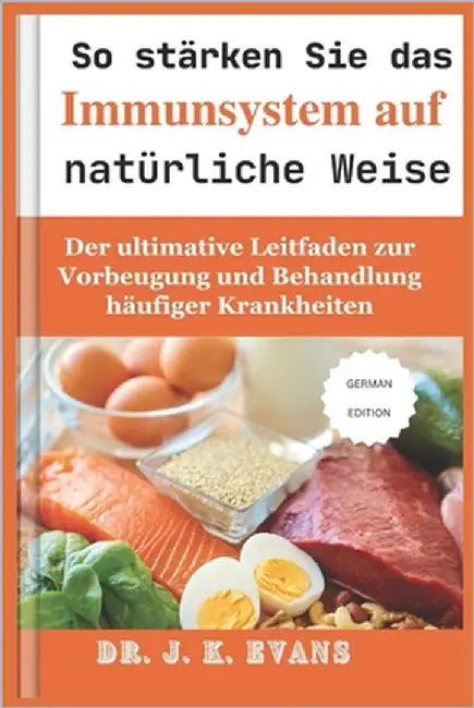 So stärken Sie das Immunsystem auf natürliche Weise: Der ultimative Leitfaden zur Vorbeugung und Behandlung häufiger Krankheiten by Evans, J. K.