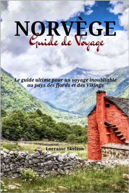 Norvège Guide de Voyage: Le guide ultime pour un voyage inoubliable au pays des fjords et des Vikings by Skelton, Lorraine