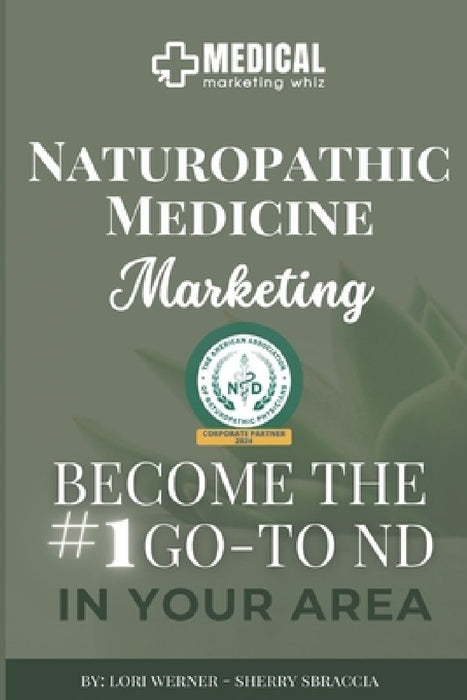 Naturopathic Medicine Marketing: Become the #1 Go-To ND in Your Area by Sherry Sbraccia