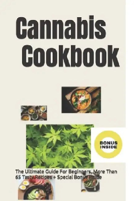 Cannabis Cookbook: The Ultimate Guide For Beginners, More Than 65 Tasty Recipes + Special Bonus Inside by Lisa Rossi