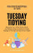 Tuesday Tidying: Declutter Your Mind, Home, Work, and Relationships to Unlock Limitless Energy on The Second Day of Your Week by Ivan Kuznietsov