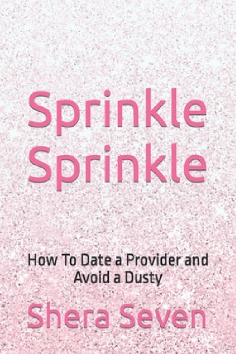 Sprinkle Sprinkle: How To Date a Provider and Avoid a Dusty by Shera Seven