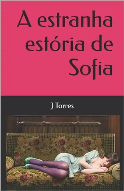 A estranha estória de Sofia by Torres, J. a.