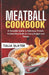 Meatball Cookbook: A Versatile Guide to Delicious, Protein-Packed Meatballs for Every Budget and Palate by Talia Slater