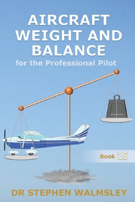 Aircraft Weight and Balance for the Professional Pilot by Stephen Walmsley