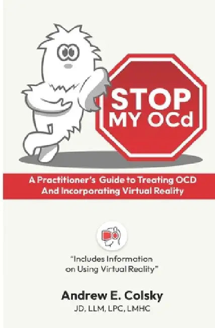 Stop My OCD: A Practitioner's Guide to Treating OCD and Incorporating Virtual Reality by Andrew Colsky Lpc