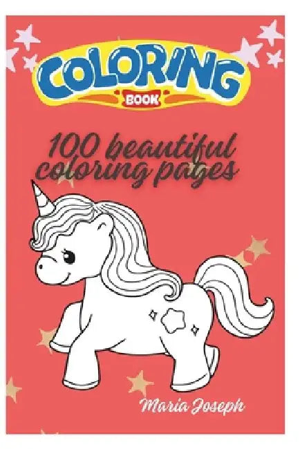 Simple & Big Coloring Bonanza for ages 3 to 8: 100 Fun Coloring Pages - Animals, Flowers, Lanscapes, Mandalas, Vegetables -: Desserts, Princesses, Uni by Maria Joseph