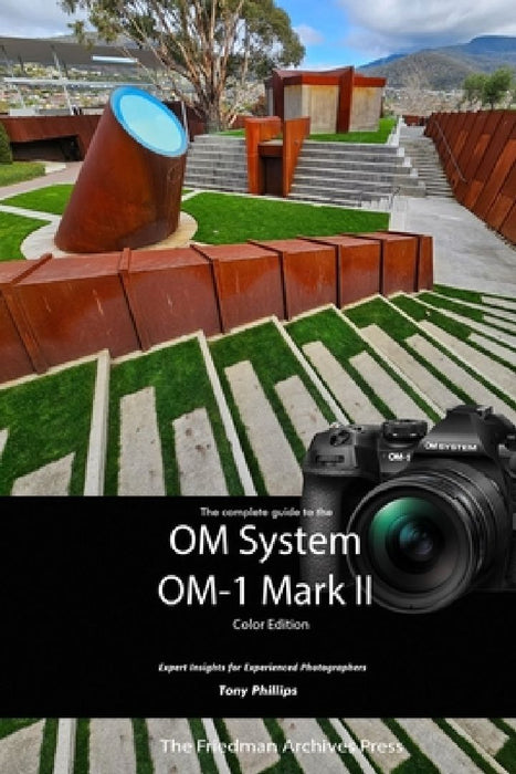 The Complete Guide to the OM System OM-1 Mark II (Color Edition) by Tony Phillips
