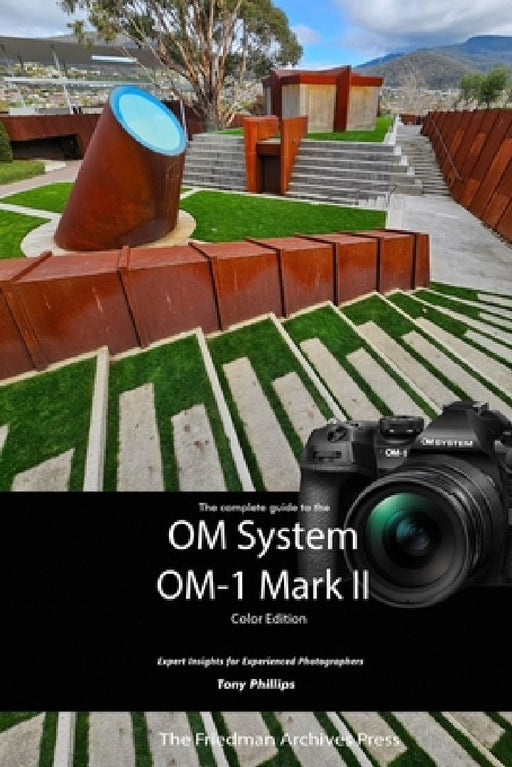 The Complete Guide to the OM System OM-1 Mark II (Color Edition) by Tony Phillips
