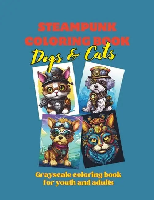 Steampunk Coloring Book - Dogs & Cats: Grayscale coloring book for youth and adults by Lolli Pub