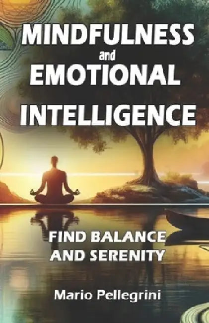 Mindfulness and Emotional Intelligence - Find Balance and Serenity: Complete Guide to Boost Self-Esteem, Foster Personal Growth, and Utilize Mind Maps by Mario Pellegrini