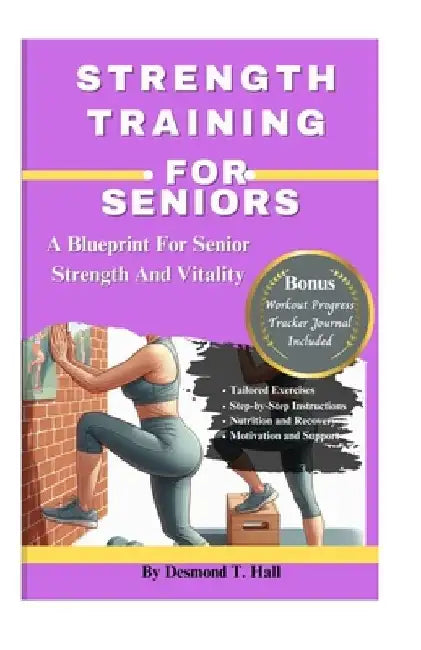 Strength Training for Seniors: A Blueprint for Senior Strength and Vitality by Desmond T. Hall