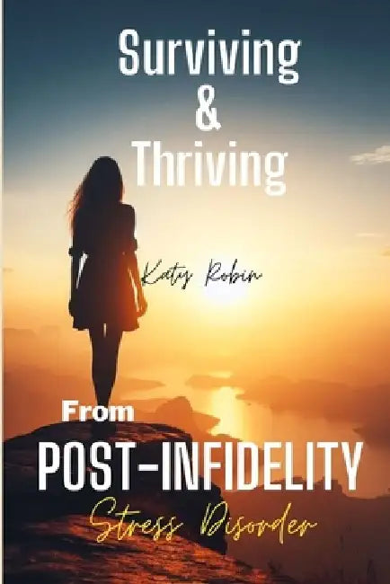 Surviving and Thriving from Post-Infidelity Stress Disorder: How to Stop Overthinking after Being Cheated On, Heal and Move on from Sexual Betrayal, a by Katy Robin