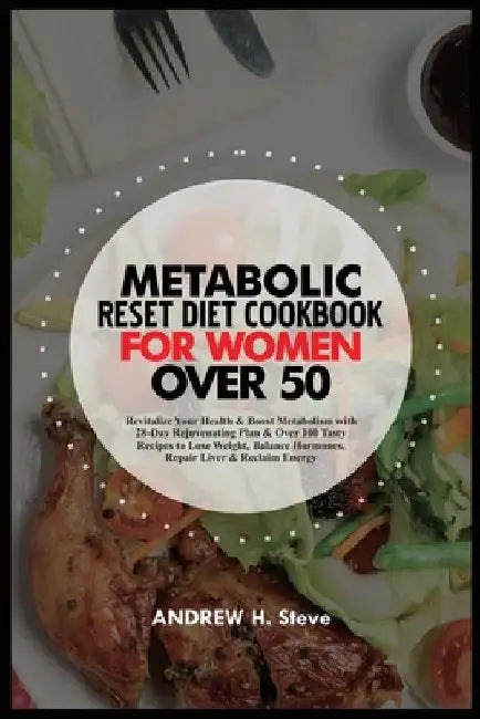 Metabolic Reset Diet Cookbook for Women Over 50: Revitalize Your Health & Boost Metabolism with 28-Day Rejuvenating Plan & Over 100 Tasty Recipes to L by Andrew Steve