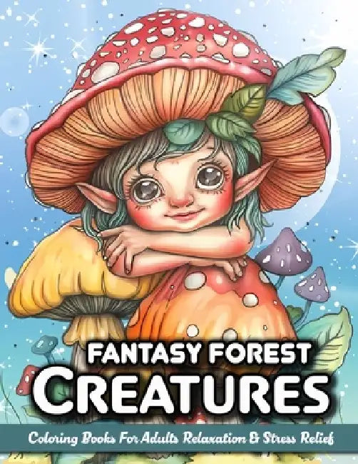 Fantasy Forest Creatures: Coloring Book For Adults And Teens With Cute Fairy, Dragons, Gnomes, Unicorns And Mythical Creatures by Sandra Mangum