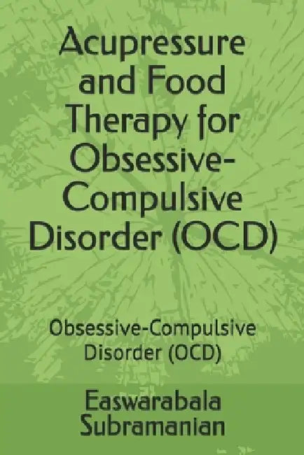 Acupressure and Food Therapy for Obsessive-Compulsive Disorder (OCD): Obsessive-Compulsive Disorder (OCD) by Easwarabala Subramanian